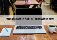 广州网站seo优化方案（广州网站优化推荐）
