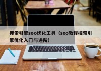搜索引擎seo优化工具（seo教程搜索引擎优化入门与进阶）