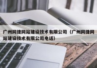 广州网捷网站建设技术有限公司（广州网捷网站建设技术有限公司电话）