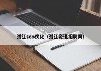 潜江seo优化（潜江资讯招聘网）