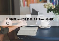 长沙网站seo优化价格（长沙seo网络优化）