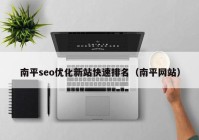 南平seo优化新站快速排名（南平网站）